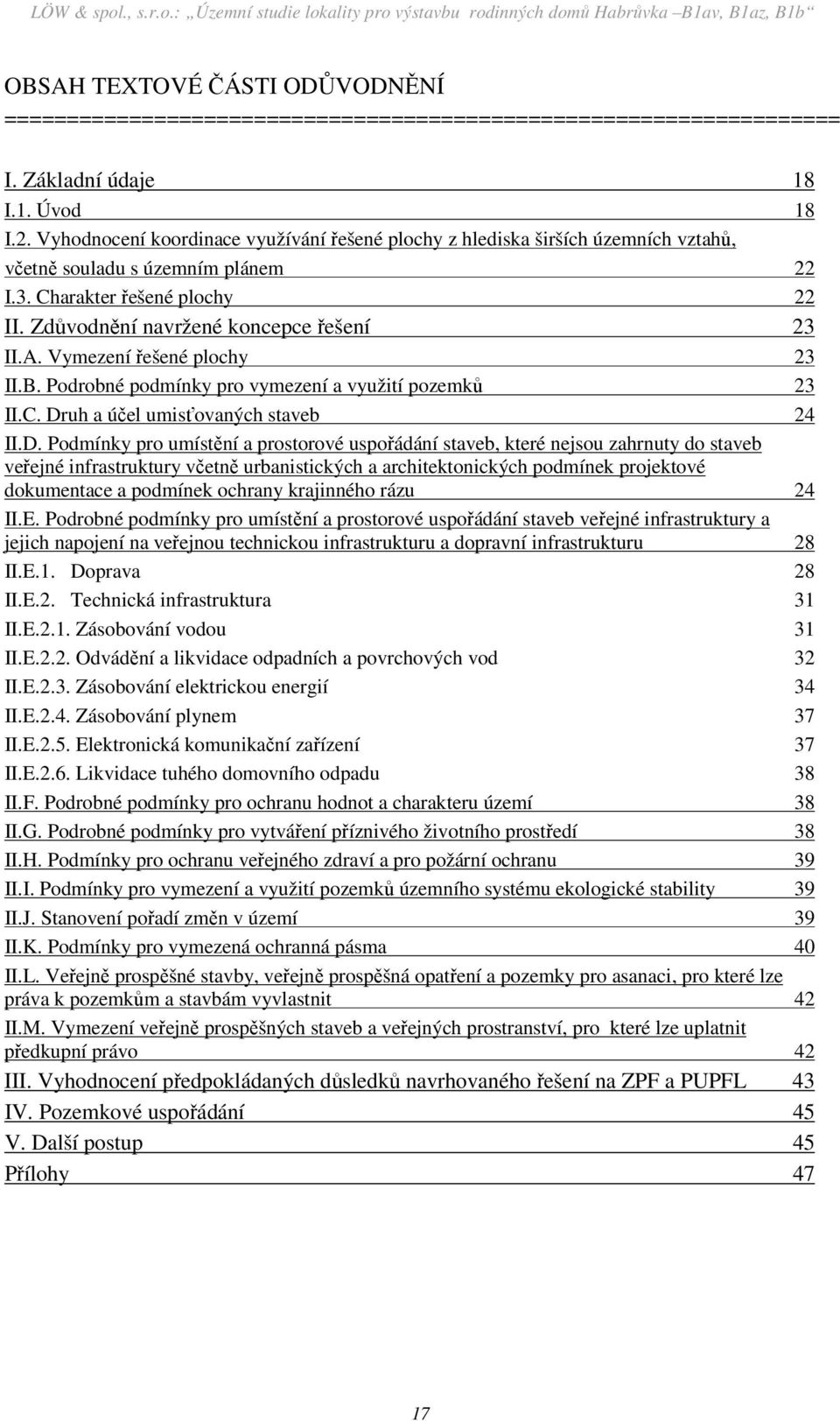 D. Podmínky pro umístění a prostorové uspořádání staveb, které nejsou zahrnuty do staveb veřejné infrastruktury včetně urbanistických a architektonických podmínek projektové dokumentace a podmínek