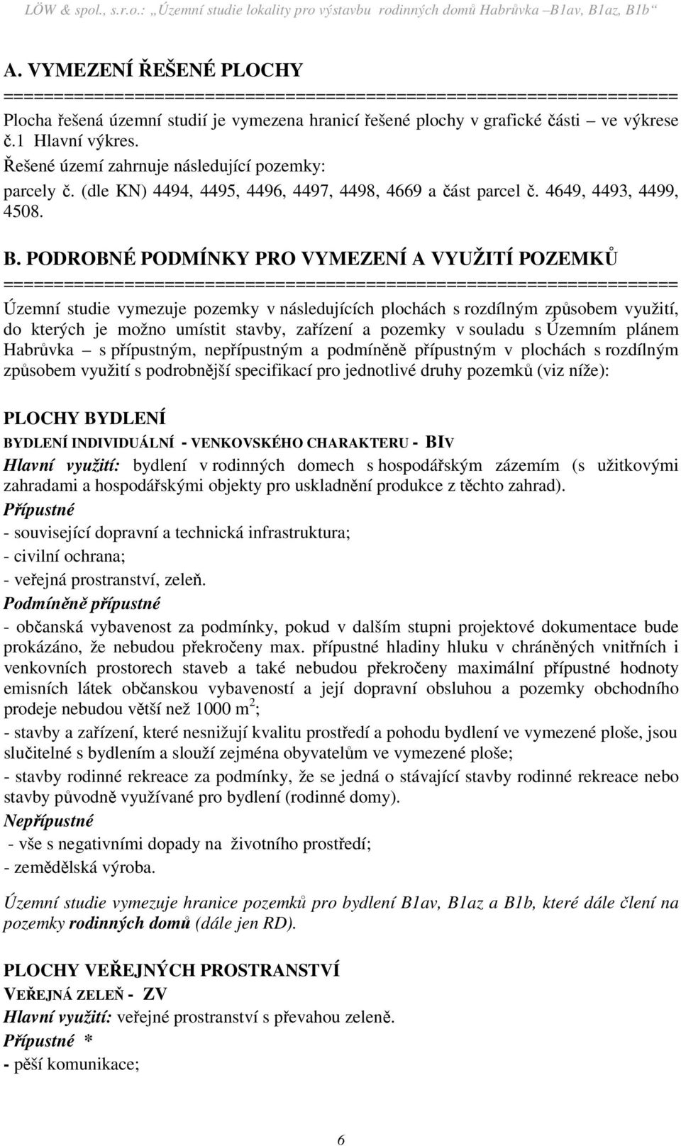 PODROBNÉ PODMÍNKY PRO VYMEZENÍ A VYUŽITÍ POZEMKŮ Územní studie vymezuje pozemky v následujících plochách s rozdílným způsobem využití, do kterých je možno umístit stavby, zařízení a pozemky v souladu
