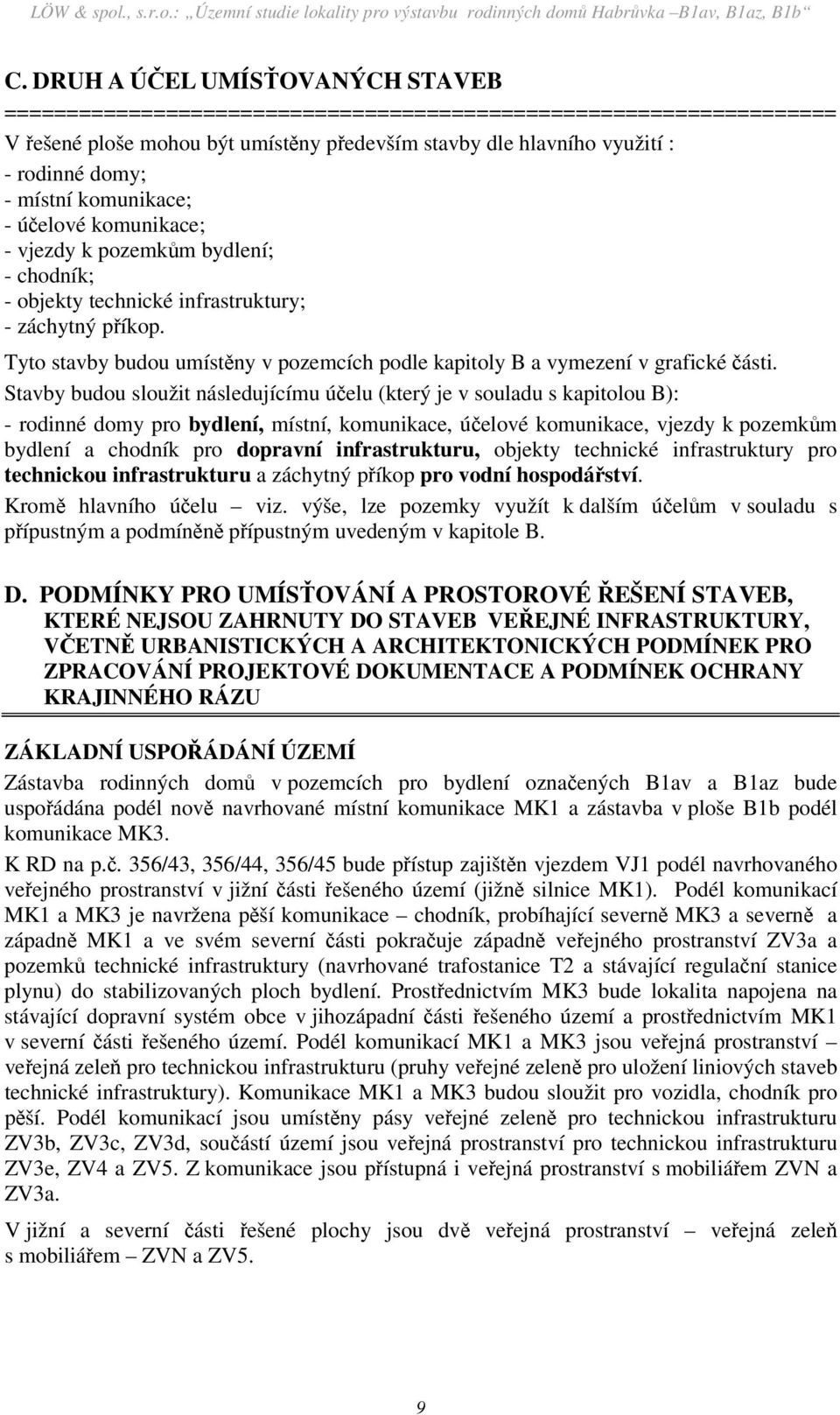 Stavby budou sloužit následujícímu účelu (který je v souladu s kapitolou B): - rodinné domy pro bydlení, místní, komunikace, účelové komunikace, vjezdy k pozemkům bydlení a chodník pro dopravní