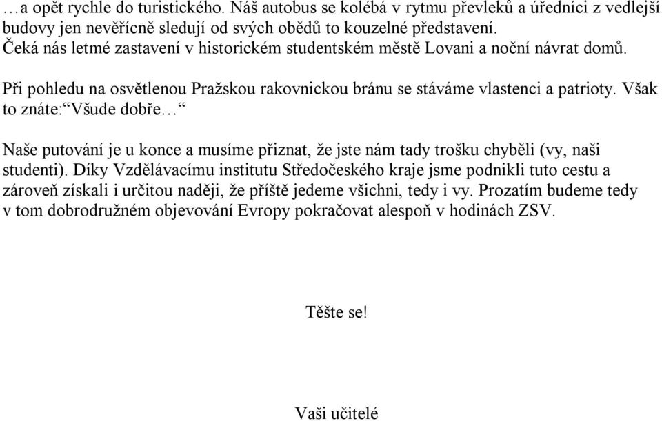 Však to znáte: Všude dobře Naše putování je u konce a musíme přiznat, že jste nám tady trošku chyběli (vy, naši studenti).