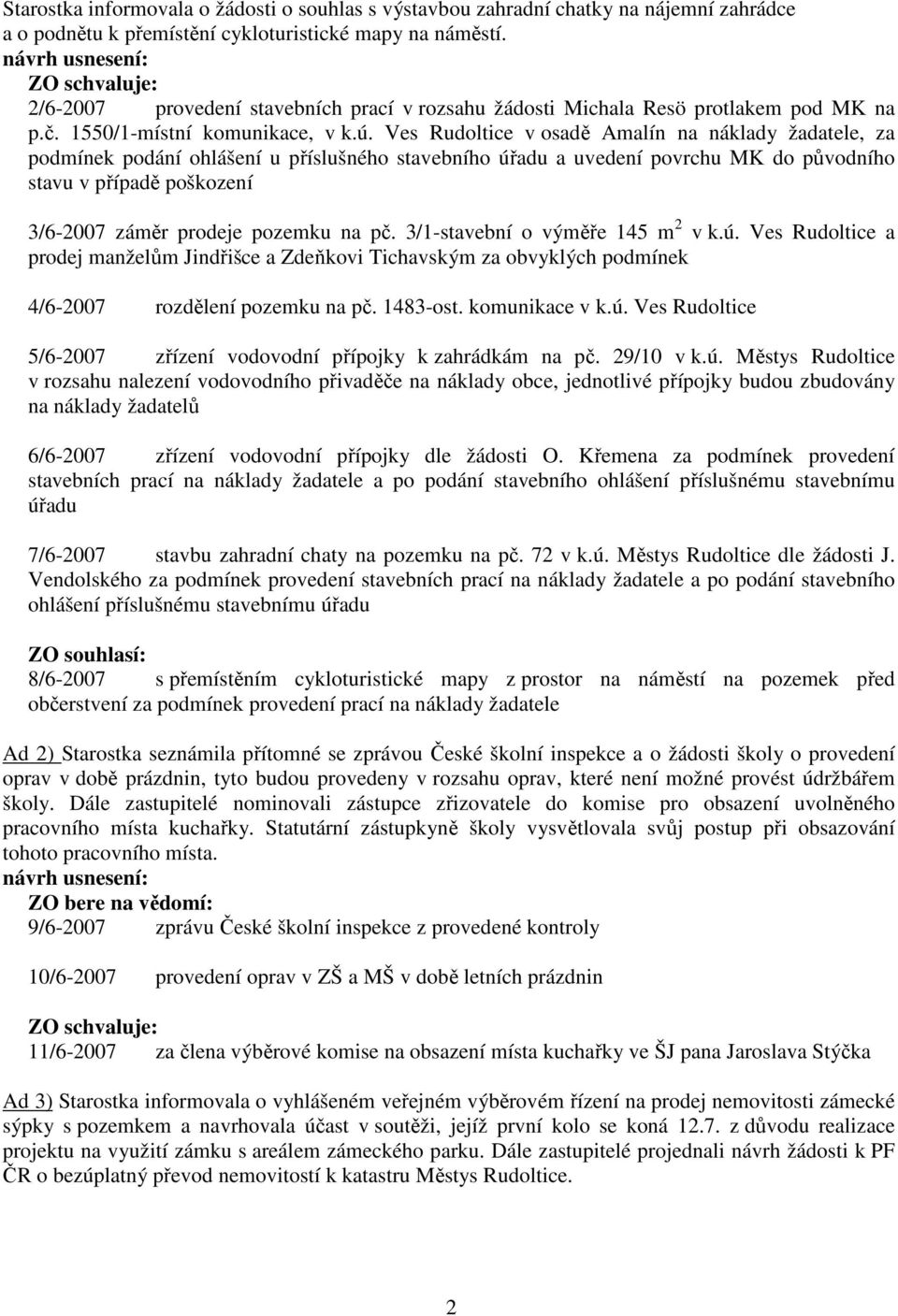 Ves Rudoltice v osadě Amalín na náklady žadatele, za podmínek podání ohlášení u příslušného stavebního úřadu a uvedení povrchu MK do původního stavu v případě poškození 3/6-2007 záměr prodeje pozemku