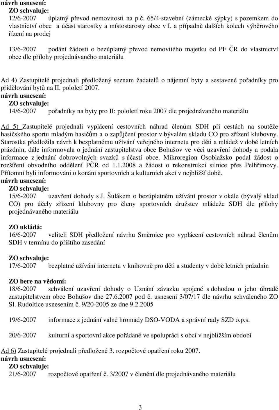 Zastupitelé projednali předložený seznam žadatelů o nájemní byty a sestavené pořadníky pro přidělování bytů na II. pololetí 2007.