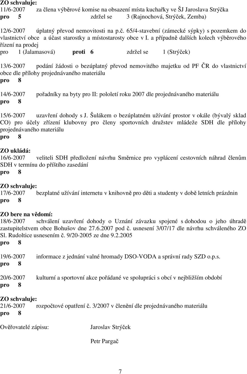 přílohy projednávaného materiálu 14/6-2007 pořadníky na byty pro II: pololetí roku 2007 dle projednávaného materiálu 15/6-2007 uzavření dohody s J.