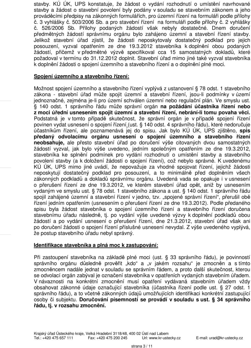 formulářích, pro územní řízení na formuláři podle přílohy č. 3 vyhlášky č. 503/2006 Sb. a pro stavební řízení na formuláři podle přílohy č. 2 vyhlášky č. 526/2006 Sb.