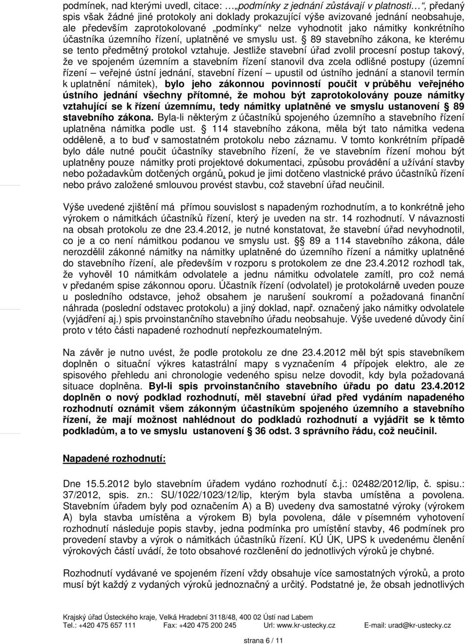 Jestliže stavební úřad zvolil procesní postup takový, že ve spojeném územním a stavebním řízení stanovil dva zcela odlišné postupy (územní řízení veřejné ústní jednání, stavební řízení upustil od