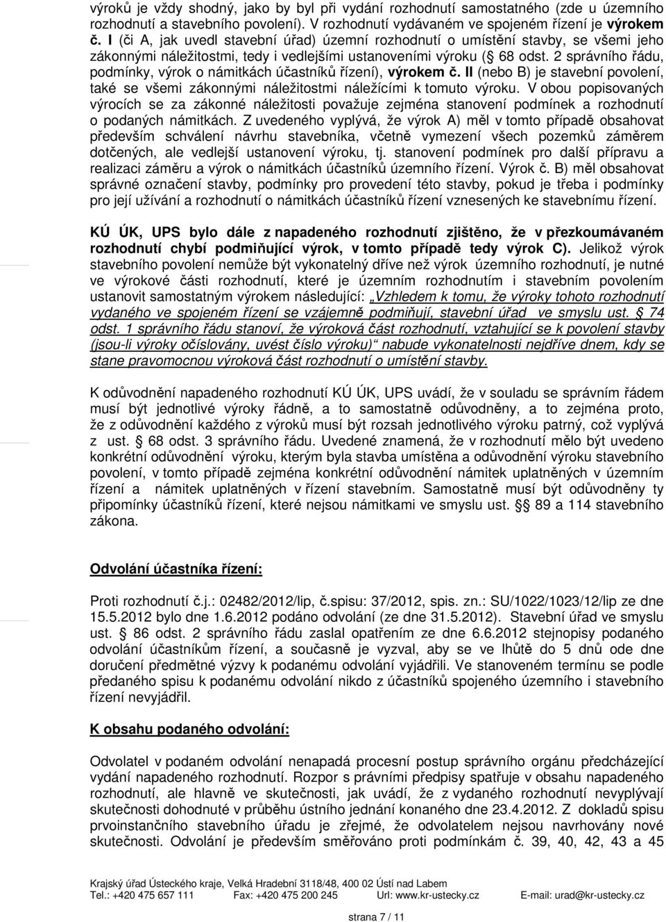 2 správního řádu, podmínky, výrok o námitkách účastníků řízení), výrokem č. II (nebo B) je stavební povolení, také se všemi zákonnými náležitostmi náležícími k tomuto výroku.