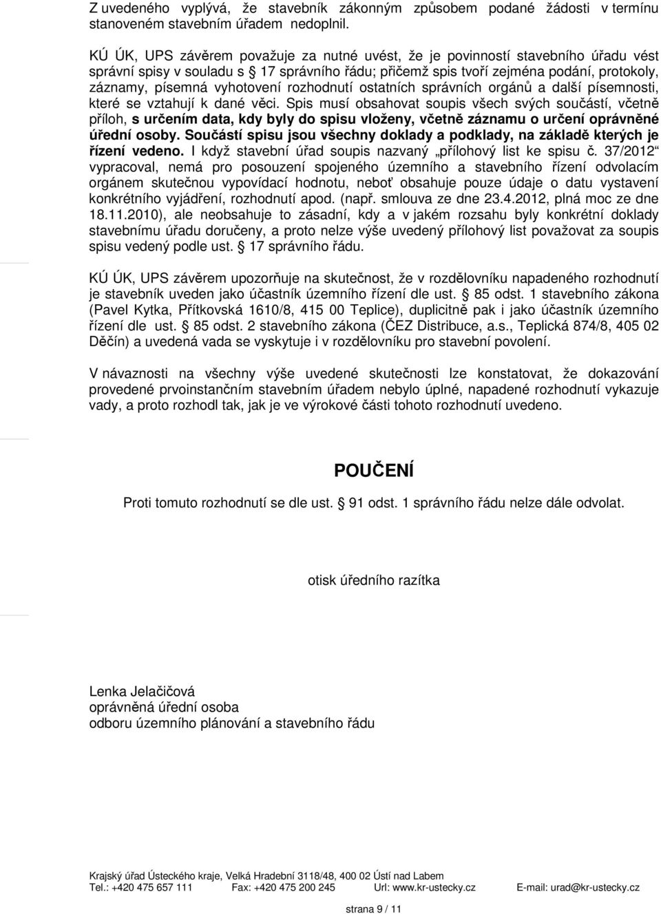 vyhotovení rozhodnutí ostatních správních orgánů a další písemnosti, které se vztahují k dané věci.