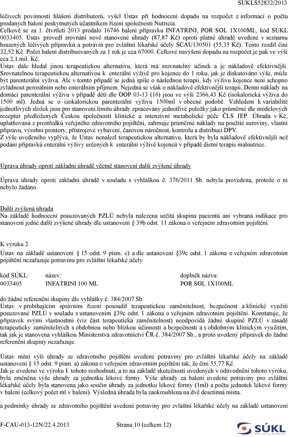 Ústav provedl srovnání nově stanovené úhrady (87,87 Kč) oproti platné úhradě uvedené v seznamu hrazených léčivých přípravků a potravin pro zvláštní lékařské účely SCAU130501 (55,35 Kč).