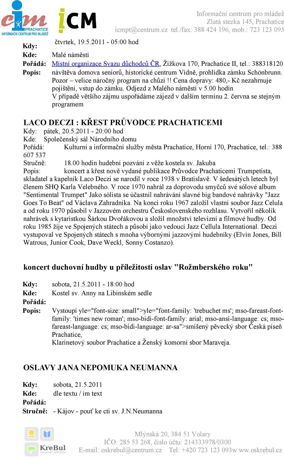 Odjezd z Malého náměstí v 5.00 hodin V případě většího zájmu uspořádáme zájezd v dalším termínu 2. června se stejným programem LACO DECZI : KŘEST PRŮVODCE PRACHATICEMI Kdy: pátek, 20.5.2011-20:00 hod Kde: Společenský sál Národního domu Pořádá: Kulturní a informační služby města Prachatice, Horní 170, Prachatice, tel.