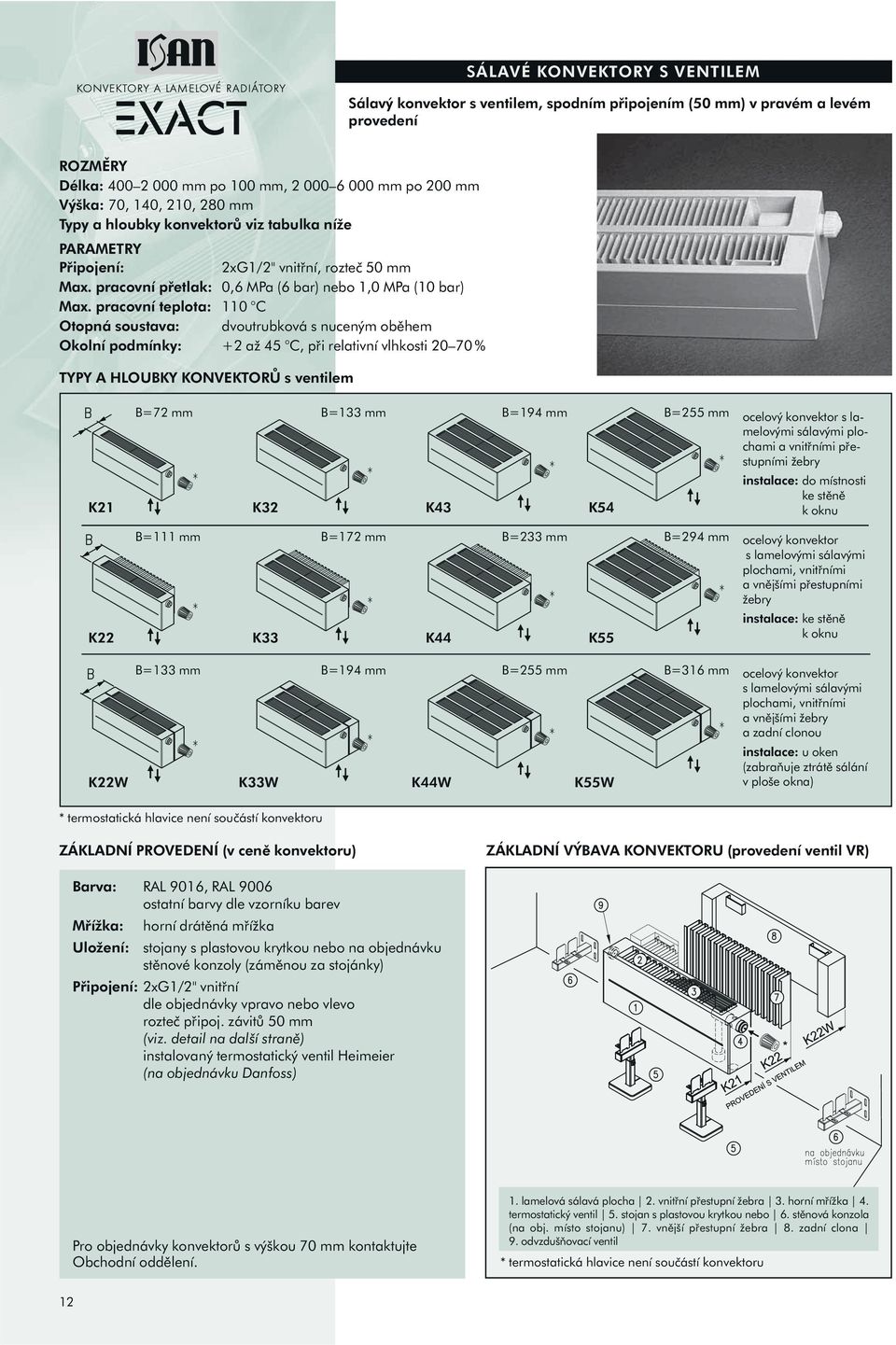 pracovní teplota: C Otopná soustava: dvoutrubková s nuceným oběhem Okolní podmínky: + až C při relativní vlhkosti % TYPY A HLOUBKY KONVEKTORŮ s ventilem B= mm B= mm B= mm B= mm K K K K B= mm B= mm B=