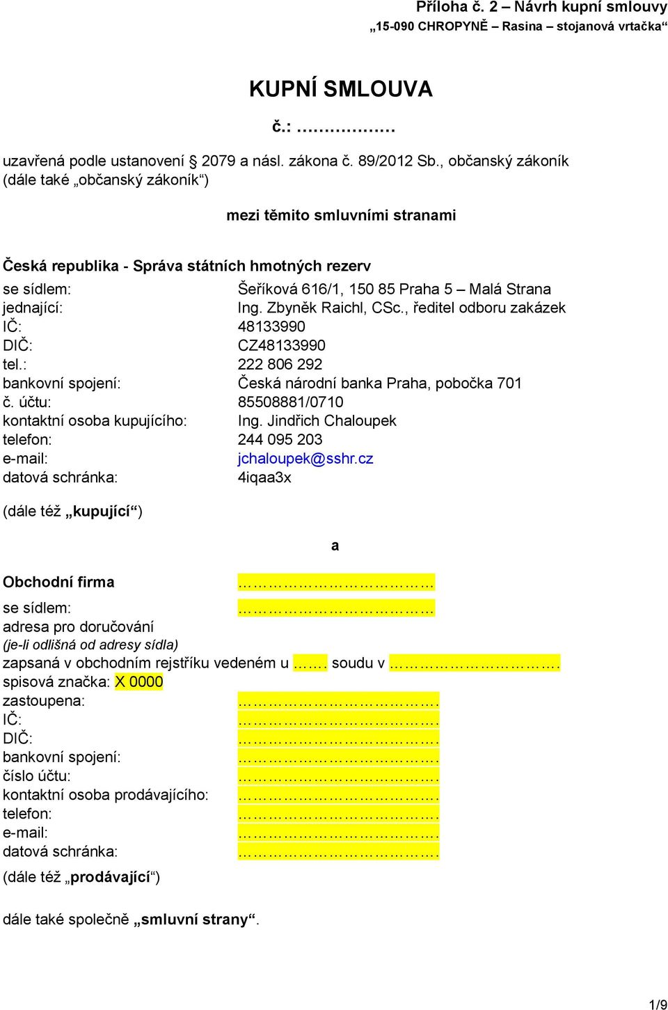 Zbyněk Raichl, CSc., ředitel odboru zakázek IČ: 48133990 DIČ: CZ48133990 tel.: 222 806 292 bankovní spojení: Česká národní banka Praha, pobočka 701 č.