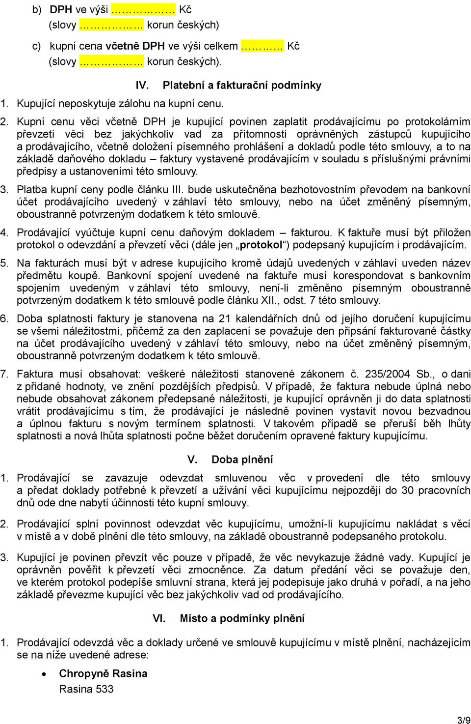 doložení písemného prohlášení a dokladů podle této smlouvy, a to na základě daňového dokladu faktury vystavené prodávajícím v souladu s příslušnými právními předpisy a ustanoveními této smlouvy. 3.