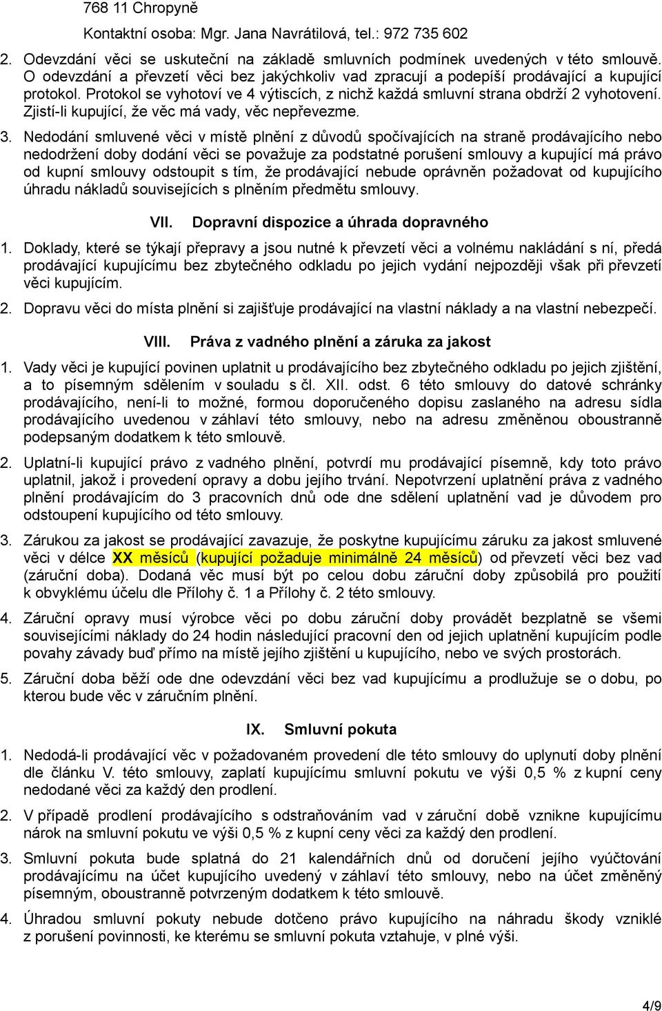 Zjistí-li kupující, že věc má vady, věc nepřevezme. 3.