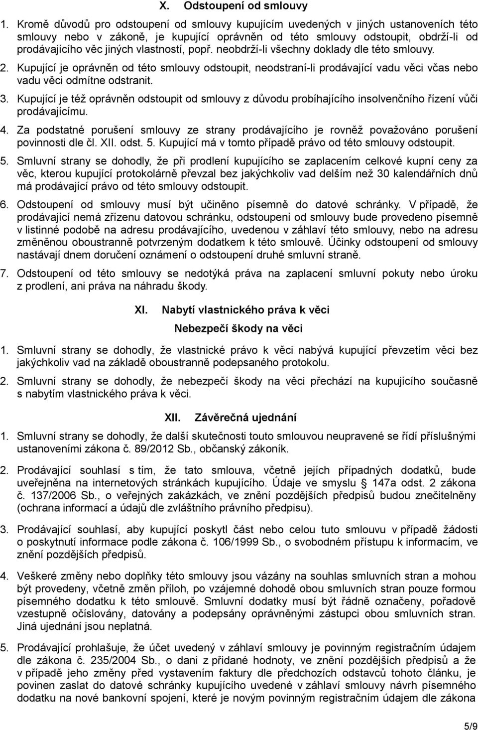 vlastností, popř. neobdrží-li všechny doklady dle této smlouvy. 2. Kupující je oprávněn od této smlouvy odstoupit, neodstraní-li prodávající vadu věci včas nebo vadu věci odmítne odstranit. 3.