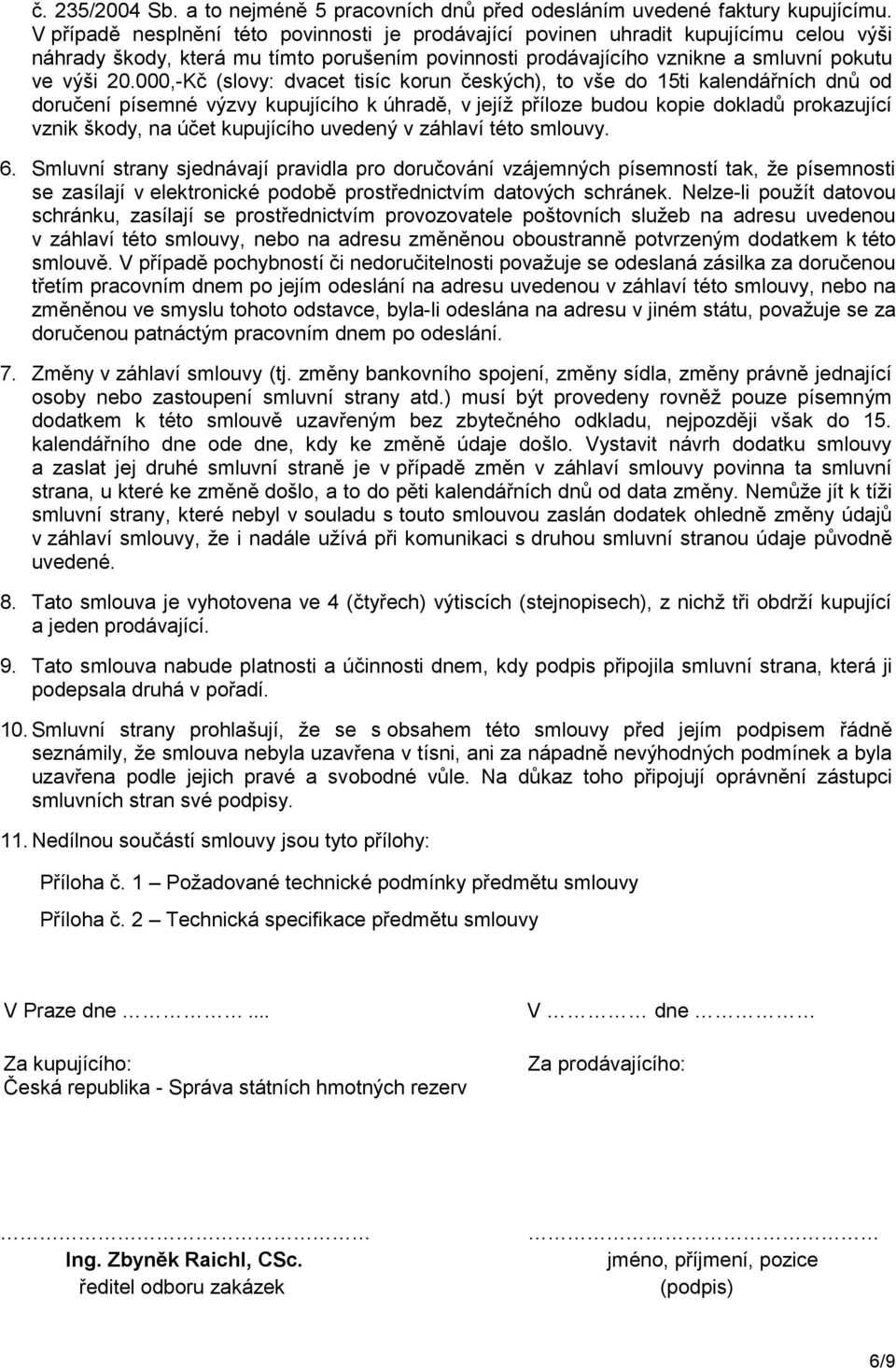 000,-Kč (slovy: dvacet tisíc korun českých), to vše do 15ti kalendářních dnů od doručení písemné výzvy kupujícího k úhradě, v jejíž příloze budou kopie dokladů prokazující vznik škody, na účet
