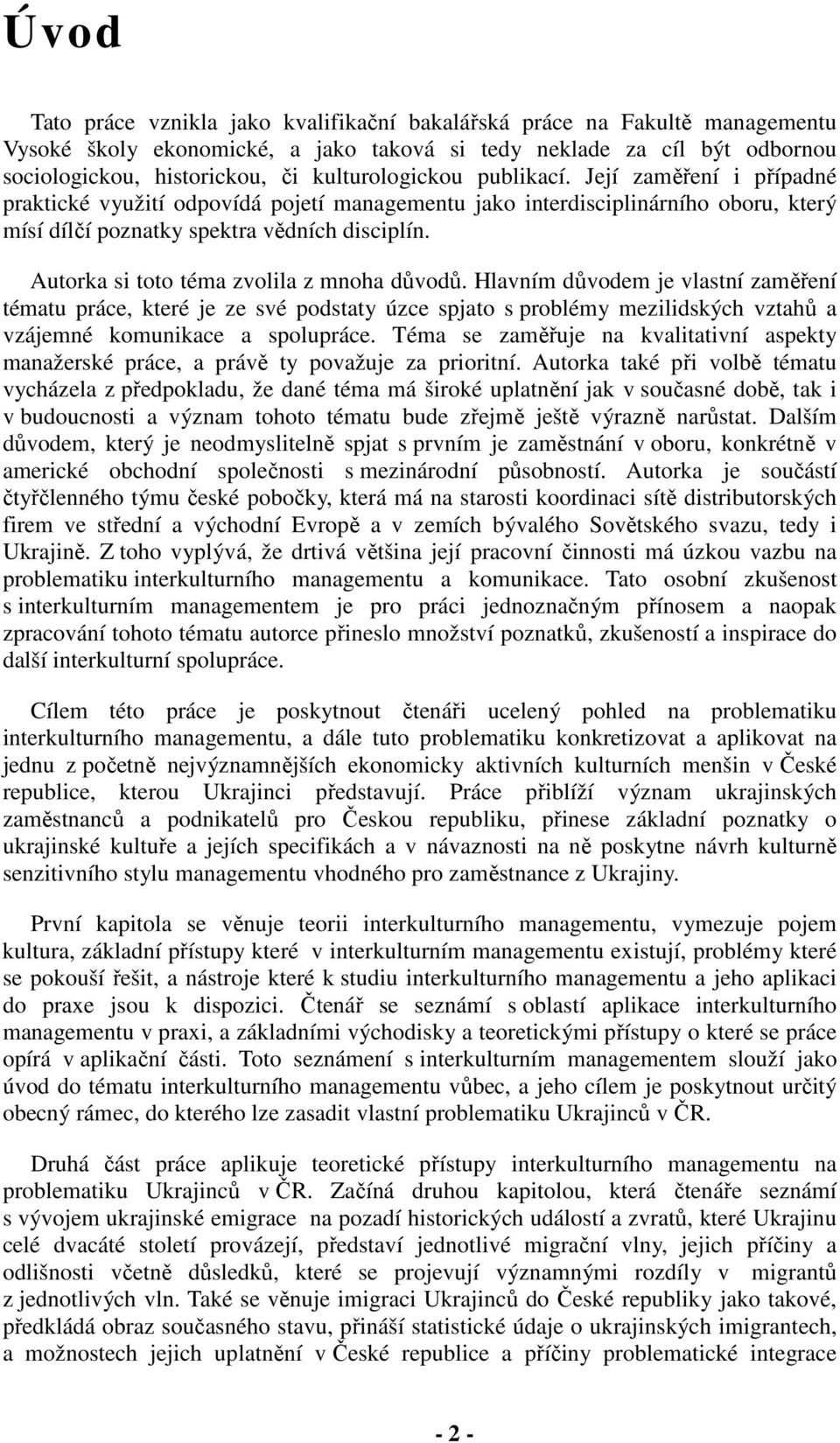 Autorka si toto téma zvolila z mnoha důvodů. Hlavním důvodem je vlastní zaměření tématu práce, které je ze své podstaty úzce spjato s problémy mezilidských vztahů a vzájemné komunikace a spolupráce.