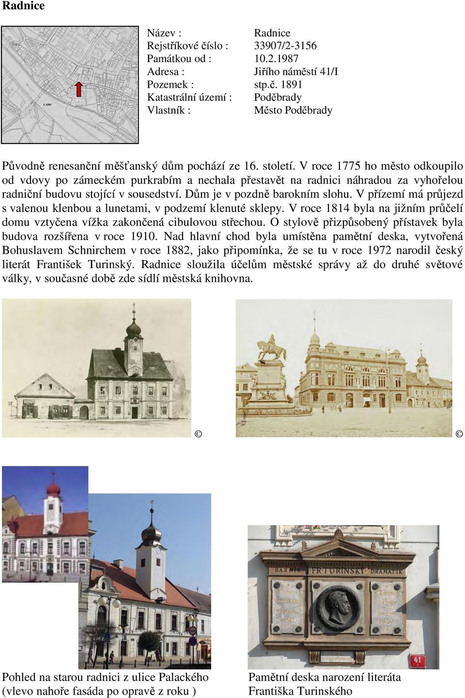 V přízemí má průjezd s valenou klenbou a lunetami, v podzemí klenuté sklepy. V roce 1814 byla na jižním průčelí domu vztyčena vížka zakončená cibulovou střechou.