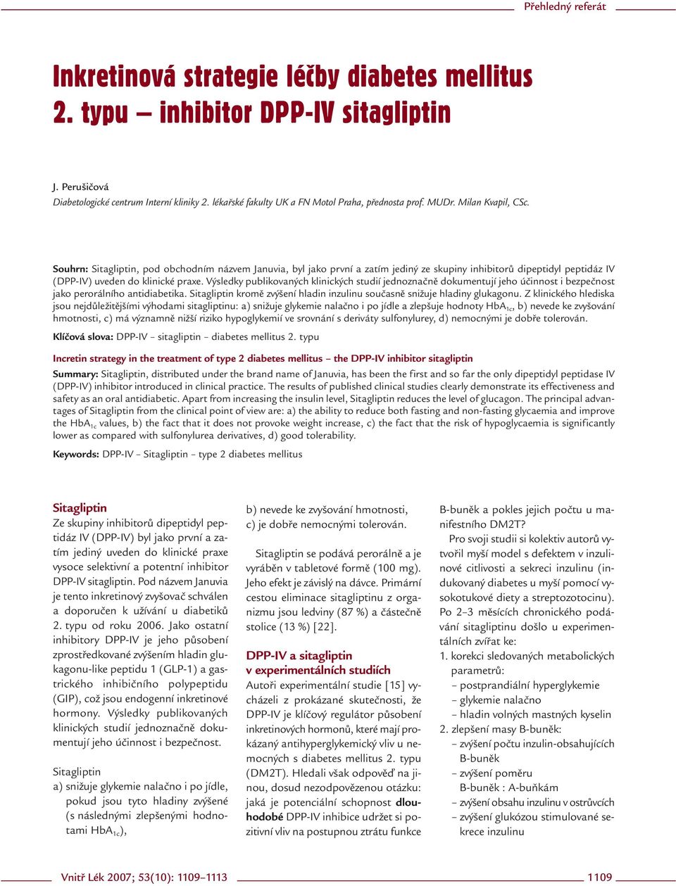 Souhrn: Sitagliptin, pod obchodním názvem Januvia, byl jako první a zatím jediný ze skupiny inhibitorů dipeptidyl peptidáz IV (DPP-IV) uveden do klinické praxe.