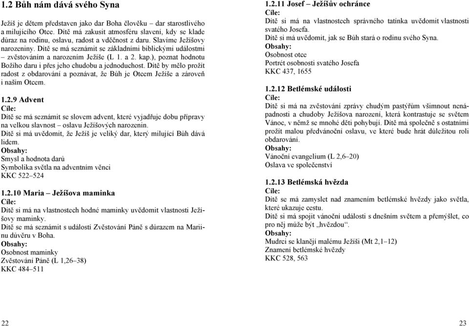 Dítě se má seznámit se základními biblickými událostmi zvěstováním a narozením Ježíše (L 1. a 2. kap.), poznat hodnotu Božího daru i přes jeho chudobu a jednoduchost.