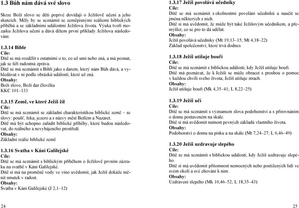 14 Bible Dítě se má rozdělit s ostatními o to, co už umí nebo zná, a má poznat, jak se šíří radostná zpráva.