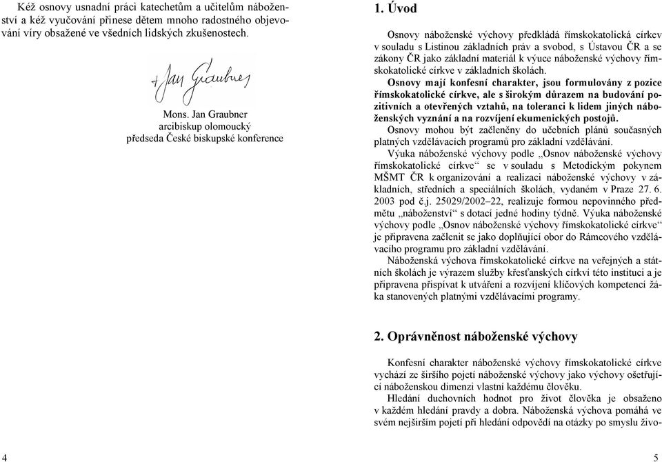 Úvod Osnovy náboženské výchovy předkládá římskokatolická církev v souladu s Listinou základních práv a svobod, s Ústavou ČR a se zákony ČR jako základní materiál k výuce náboženské výchovy