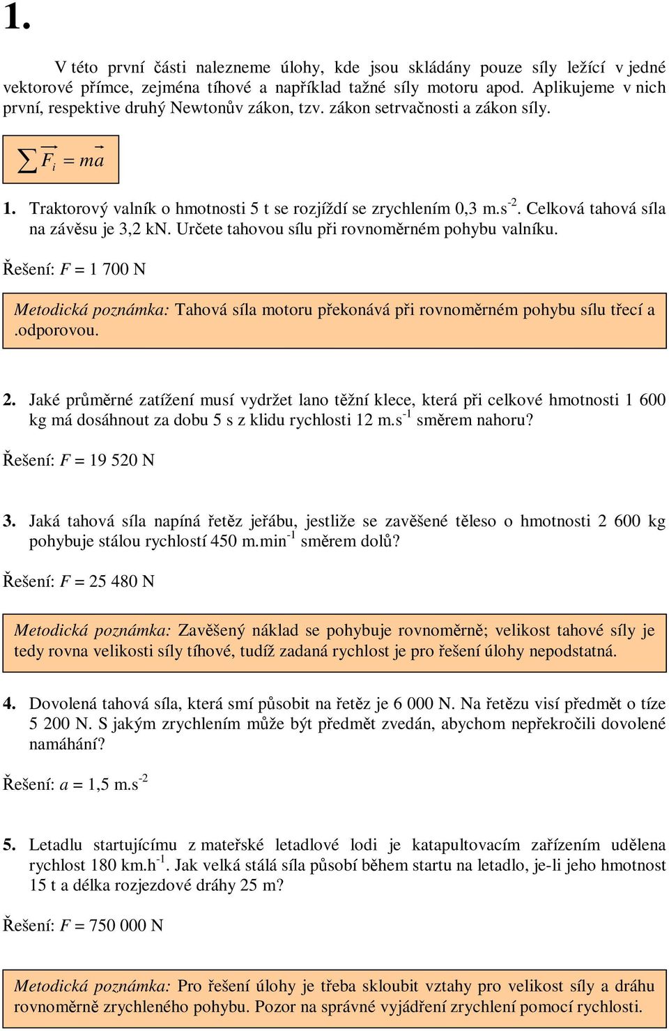 Celková tahová síla na závsu je 3,2 kn. Urete tahovou sílu pi rovnomrném pohybu valníku. F = 1 700 N Metodická poznámka: Tahová síla motoru pekonává pi rovnomrném pohybu sílu tecí a.odporovou. 2.