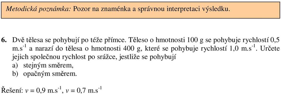 s -1 a narazí do tlesa o hmotnosti 400 g, které se pohybuje rychlostí 1,0 m.s -1. Urete