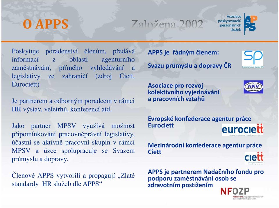 Jako partner MPSV využívá možnost připomínkování pracovněprávní legislativy, účastní se aktivně pracovní skupin v rámci MPSV a úzce spolupracuje se Svazem průmyslu a dopravy.