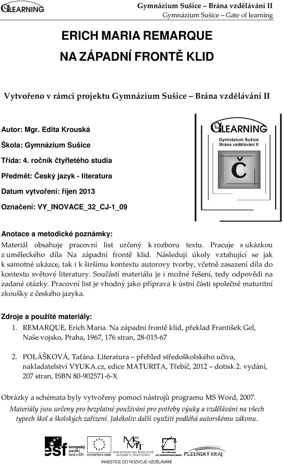 ročník čtyřletéhoo studia Předmět: Český jazyk - literatura Datum vytvoření: říjen 2013 Označení: VY_INOVACE 32_CJ-1_09 Anotace a metodické poznámky: Materiál obsahuje pracovní list určený k rozboru