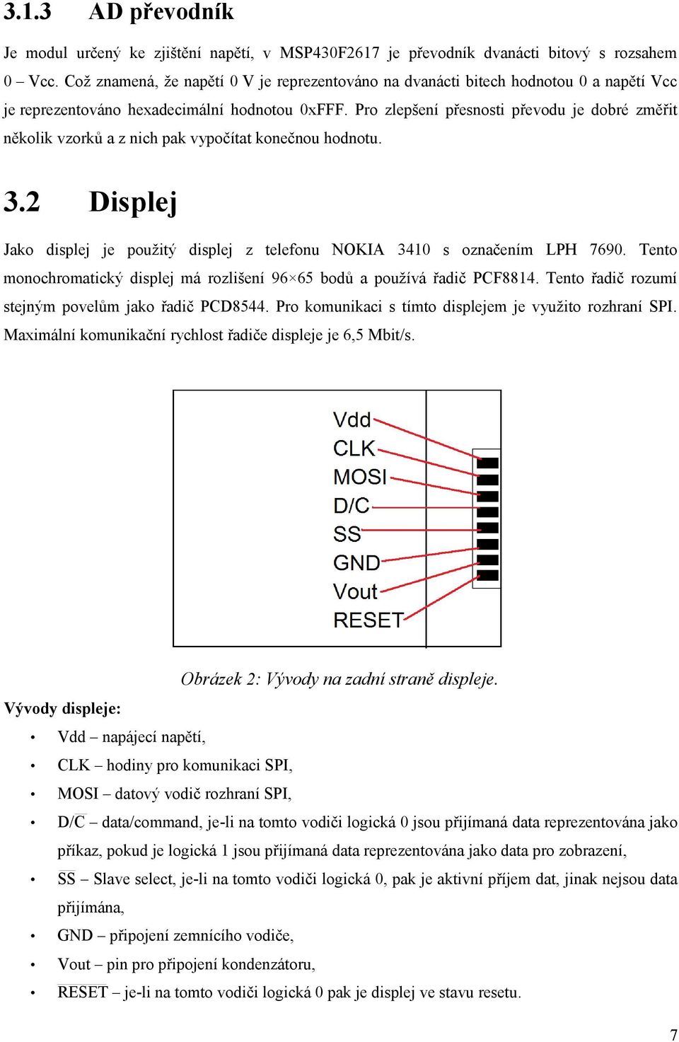 Pro zlepšení přesnosti převodu je dobré změřit několik vzorků a z nich pak vypočítat konečnou hodnotu. 3.2 Displej Jako displej je použitý displej z telefonu NOKIA 3410 s označením LPH 7690.