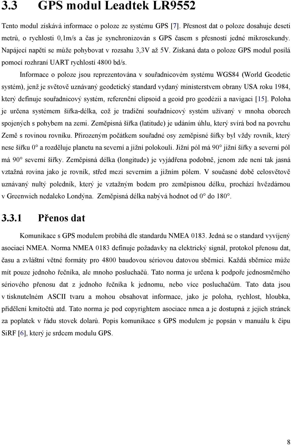 Získaná data o poloze GPS modul posílá pomocí rozhraní UART rychlostí 4800 bd/s.