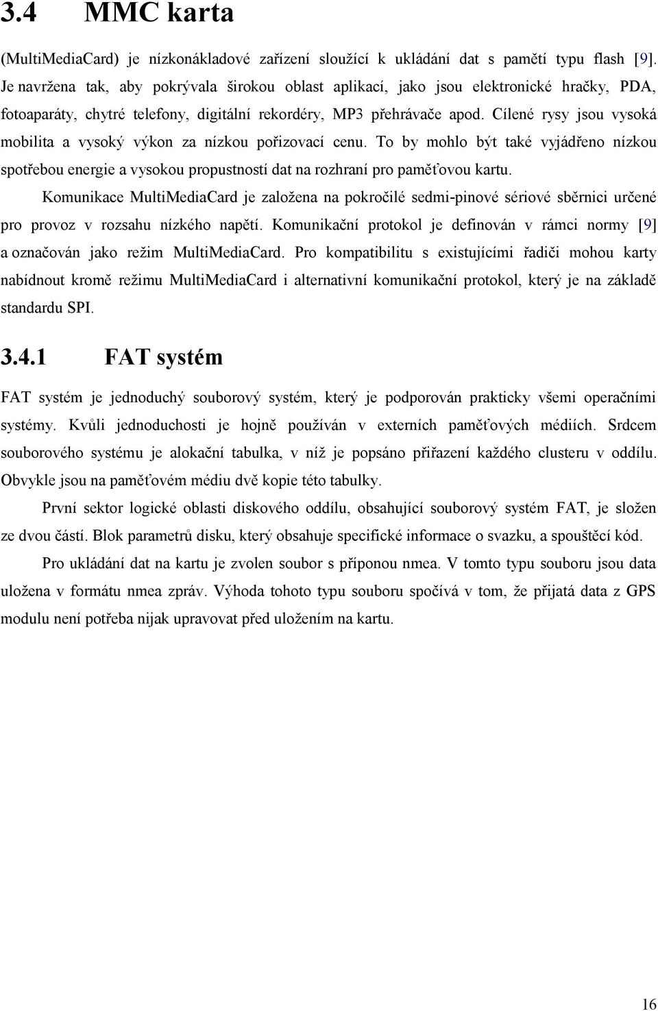 Cílené rysy jsou vysoká mobilita a vysoký výkon za nízkou pořizovací cenu. To by mohlo být také vyjádřeno nízkou spotřebou energie a vysokou propustností dat na rozhraní pro paměťovou kartu.