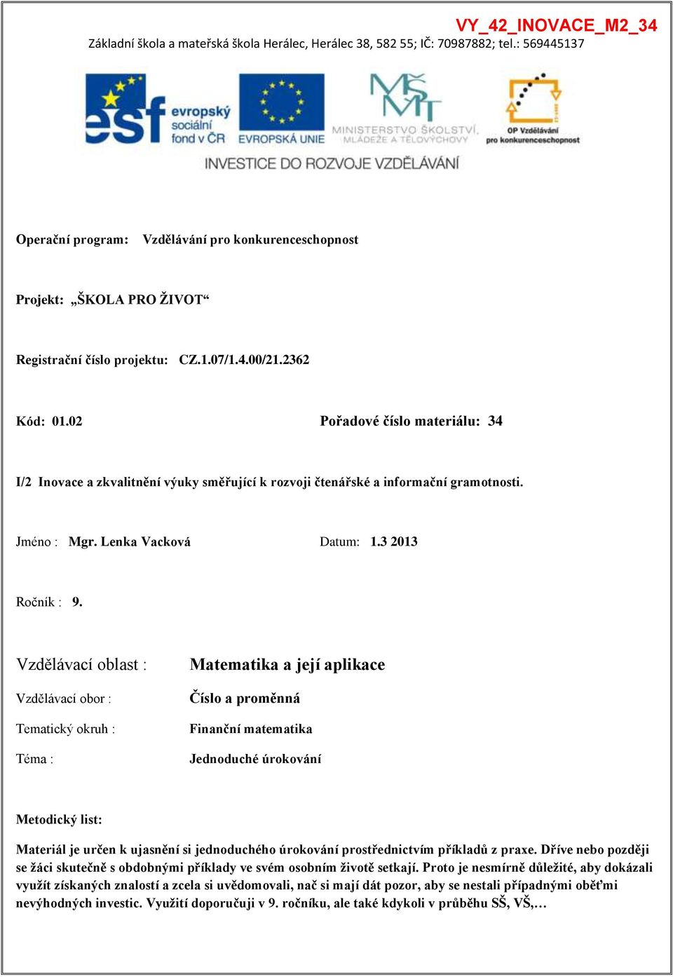 Vzdělávací oblast : Vzdělávací obor : Tematický okruh : Téma : Matematika a její aplikace Číslo a proměnná Finanční matematika Jednoduché úrokování Metodický list: Materiál je určen k ujasnění si