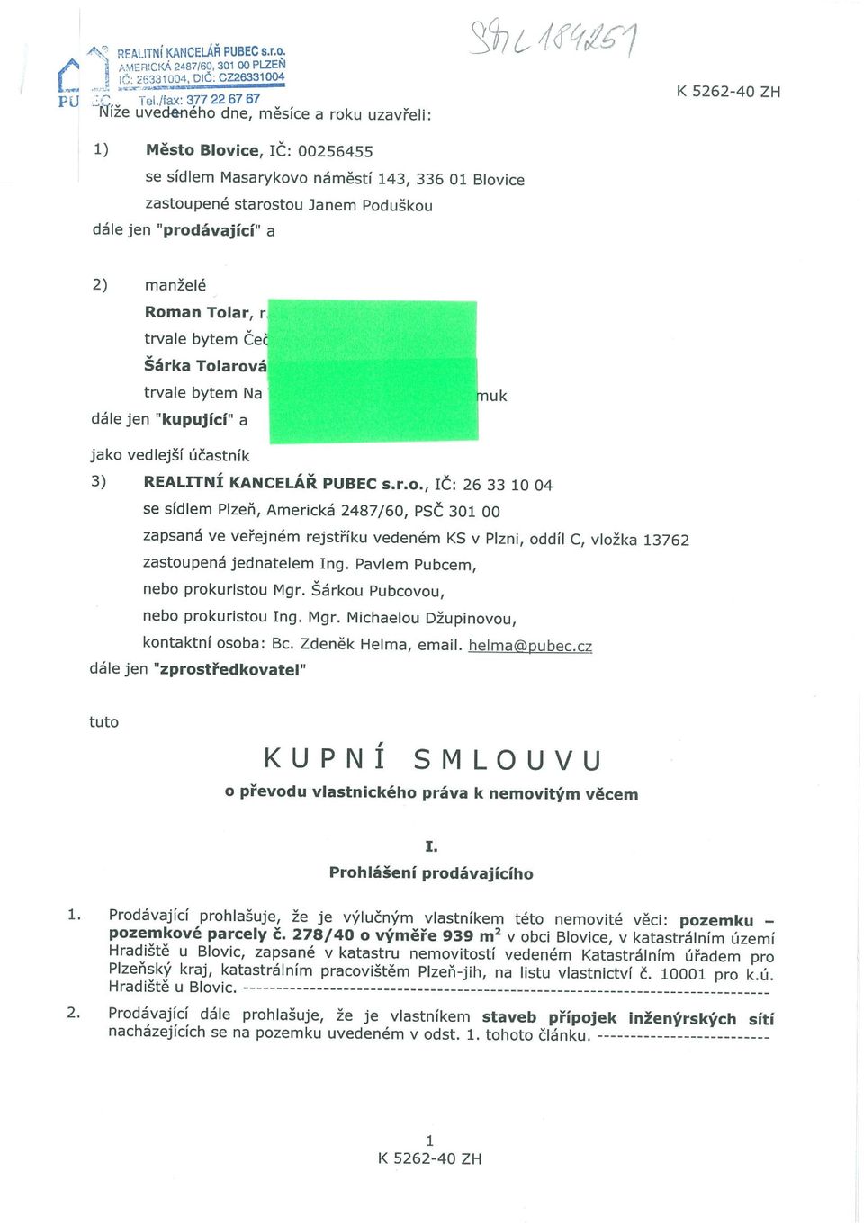 2) manželé Roman Tolar, r trvale bytem Če Šárka Tolarová trvale bytem Na dále jen kupující a uk jako vedlejší účastník 3) REALITNÍ KANCELÁŘ PUBEC s.r.o., ič: 26 33 10 04 se sídlem Plzeň, Americká 2487/60, Psč 301 00 zapsaná ve veřejném rejstříku vedeném KS v Plzni, oddíl C, vložka 13762 zastoupená jednatelem Ing.