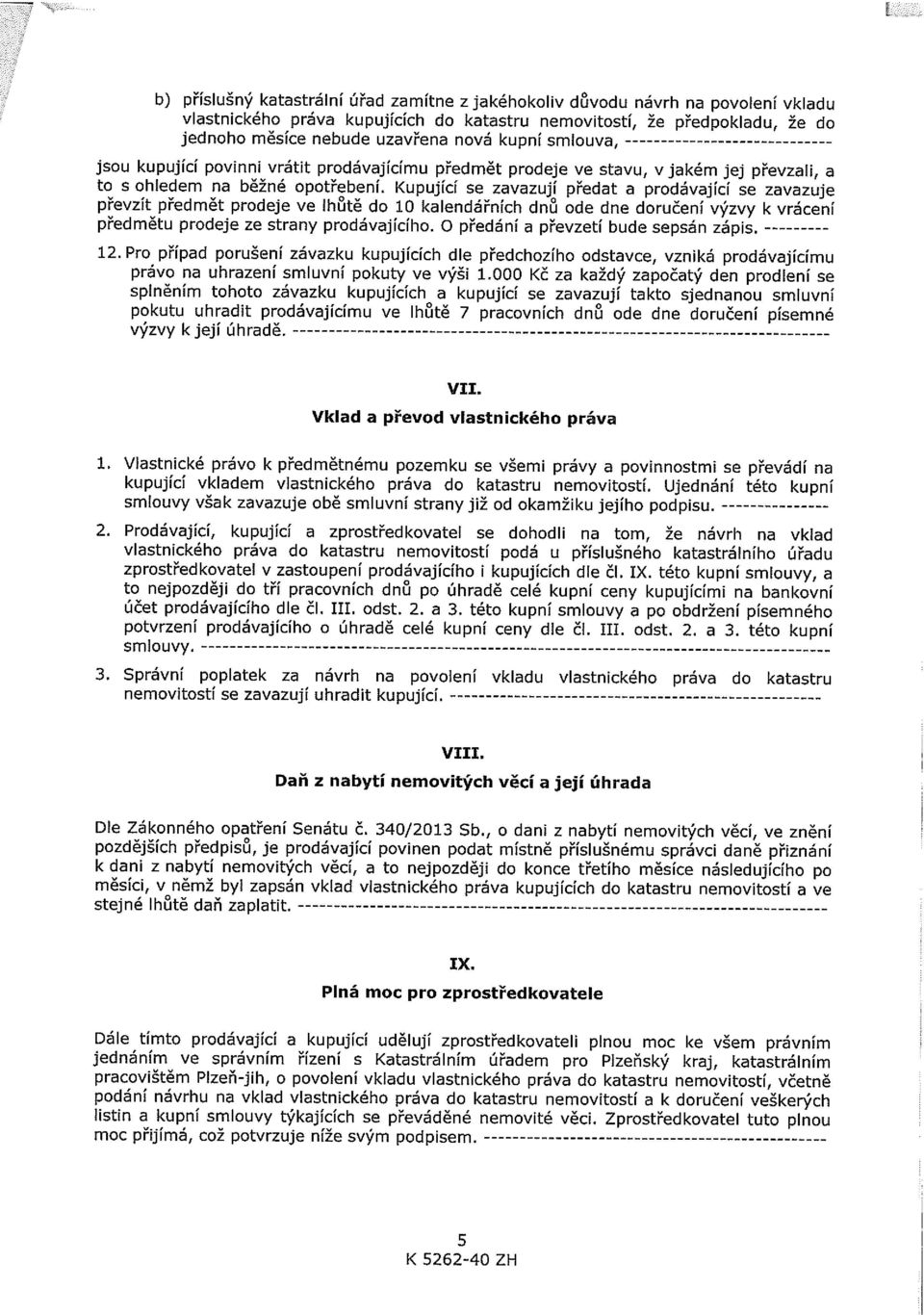 Kupující se zavazují předat a prodávající se zavazuje převzít předmět prodeje ve lhůtě do 10 kalendářních dnů ode dne doručení výzvy k vrácení předmětu prodeje ze strany prodávajícího.