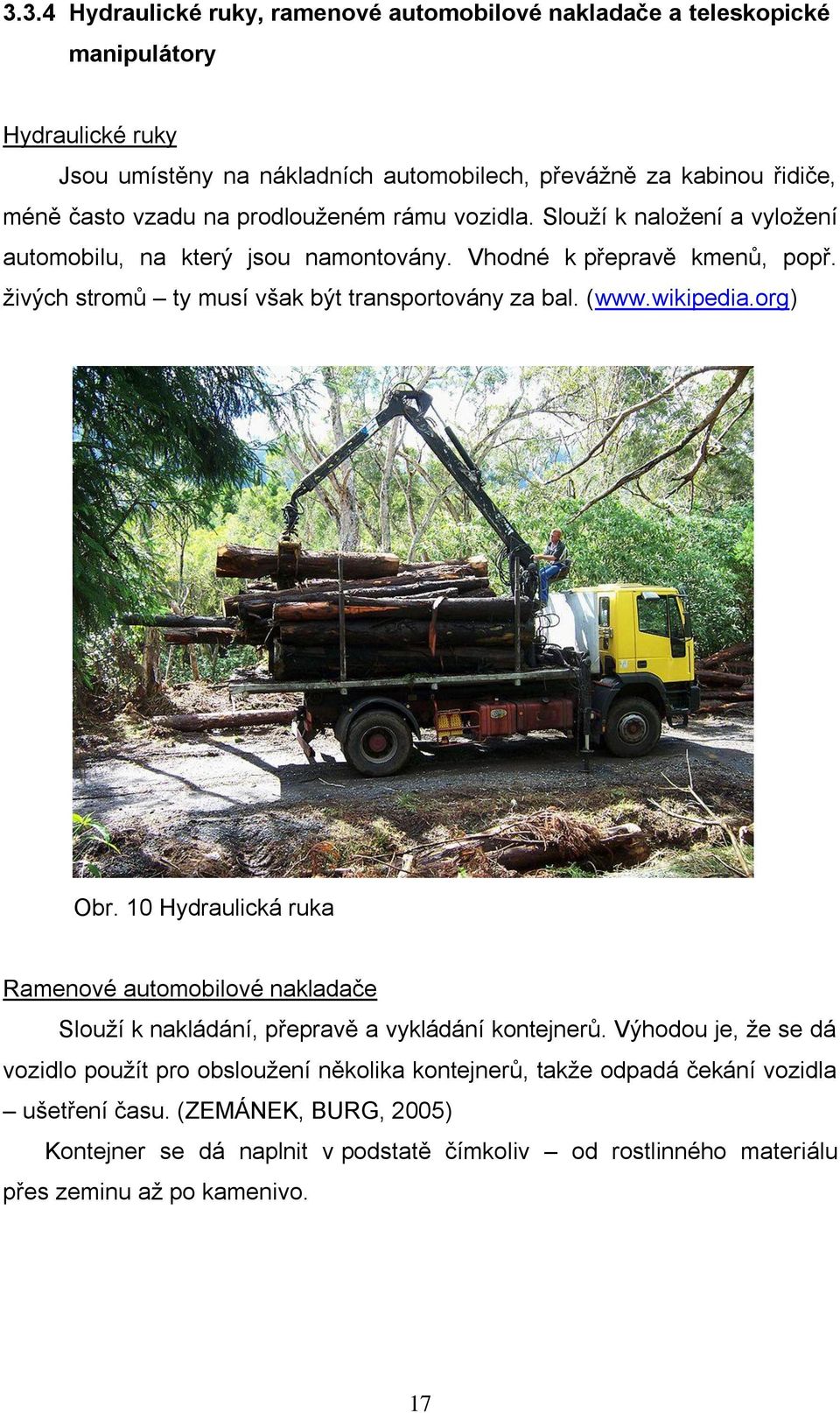 živých stromů ty musí však být transportovány za bal. (www.wikipedia.org) Obr. 10 Hydraulická ruka Ramenové automobilové nakladače Slouží k nakládání, přepravě a vykládání kontejnerů.