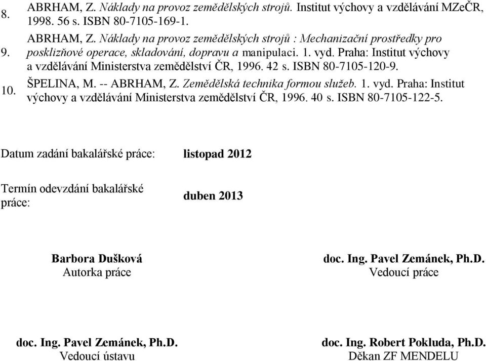 ISBN 80-7105-122-5. Datum zadání bakalářské práce: listopad 2012 Termín odevzdání bakalářské práce: duben 2013 Barbora Dušková Autorka práce doc. Ing. Pavel Zemánek, Ph.D. Vedoucí práce doc. Ing. Pavel Zemánek, Ph.D. Vedoucí ústavu doc.