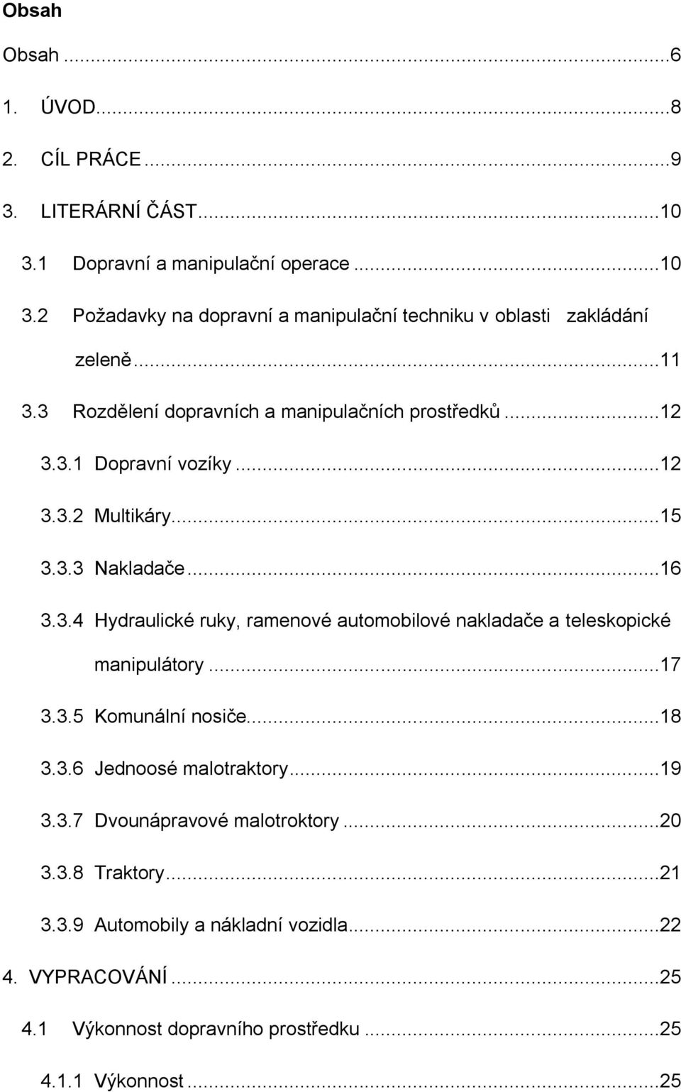 ..17 3.3.5 Komunální nosiče...18 3.3.6 Jednoosé malotraktory...19 3.3.7 Dvounápravové malotroktory...20 3.3.8 Traktory...21 3.3.9 Automobily a nákladní vozidla.