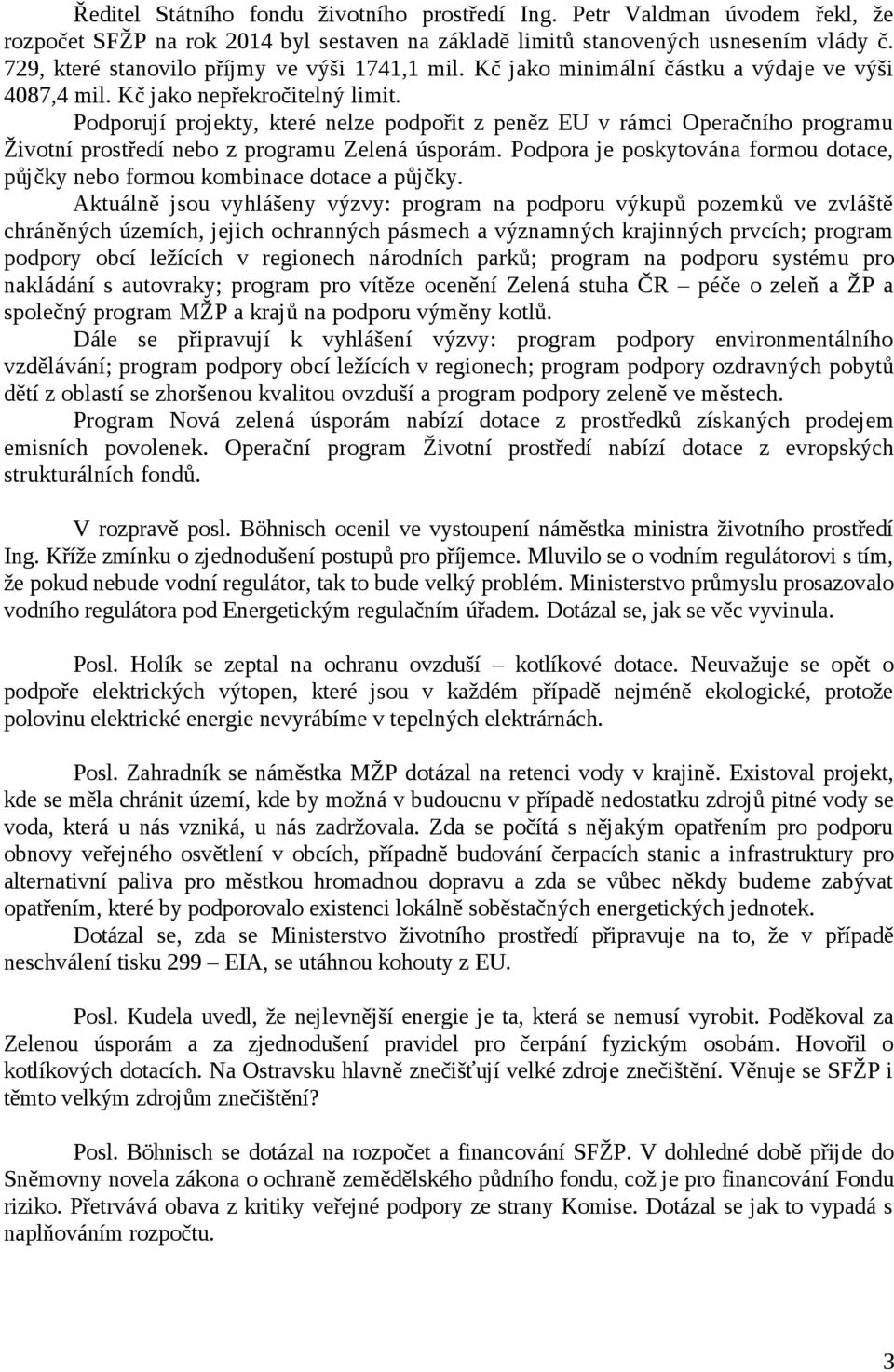 Podporují projekty, které nelze podpořit z peněz EU v rámci Operačního programu Životní prostředí nebo z programu Zelená úsporám.