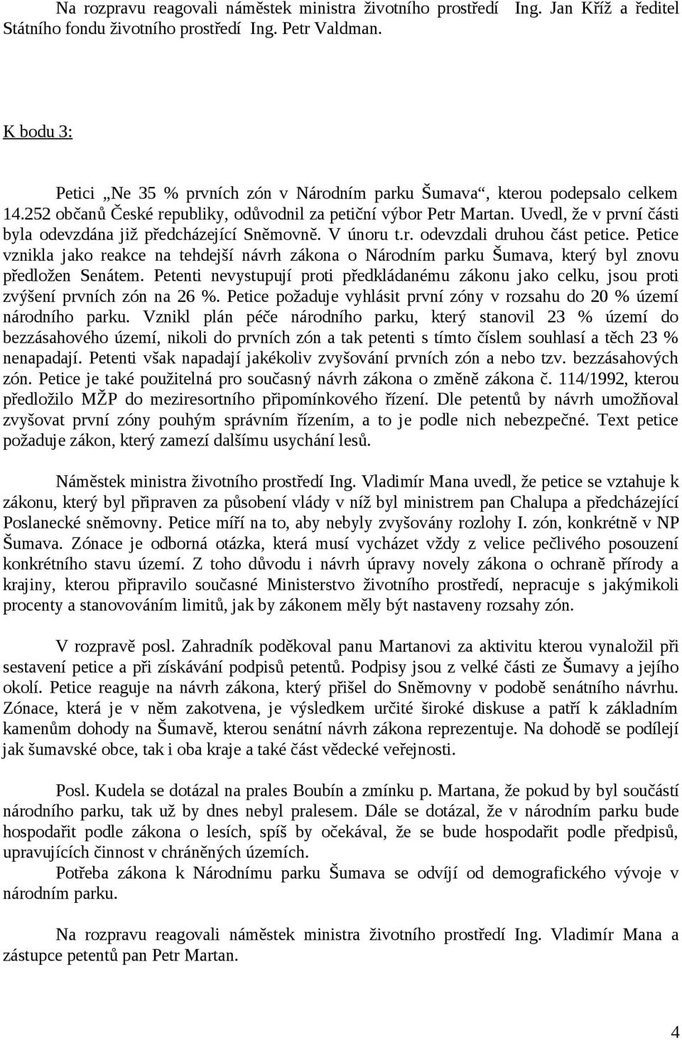 Uvedl, že v první části byla odevzdána již předcházející Sněmovně. V únoru t.r. odevzdali druhou část petice.