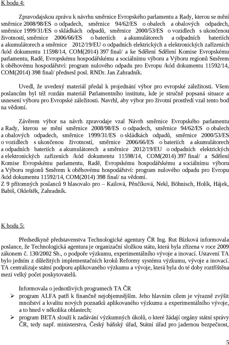 elektrických a elektronických zařízeních /kód dokumentu 11598/14, COM(2014) 397 final/ a ke Sdělení Sdělení Komise Evropskému parlamentu, Radě, Evropskému hospodářskému a sociálnímu výboru a Výboru