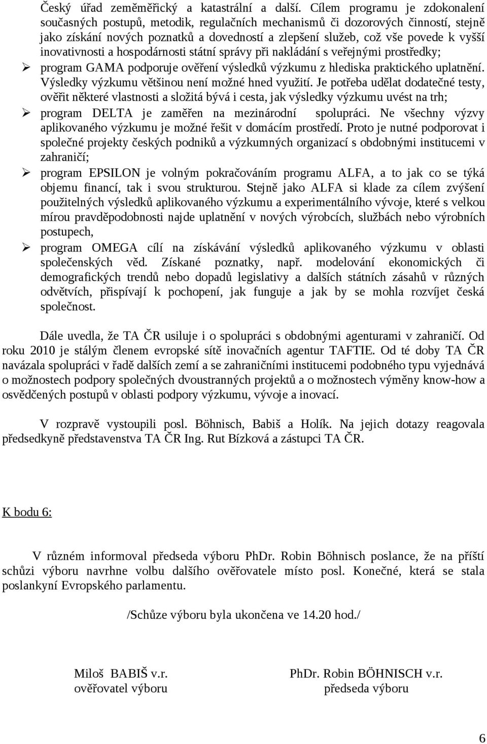 inovativnosti a hospodárnosti státní správy při nakládání s veřejnými prostředky; program GAMA podporuje ověření výsledků výzkumu z hlediska praktického uplatnění.