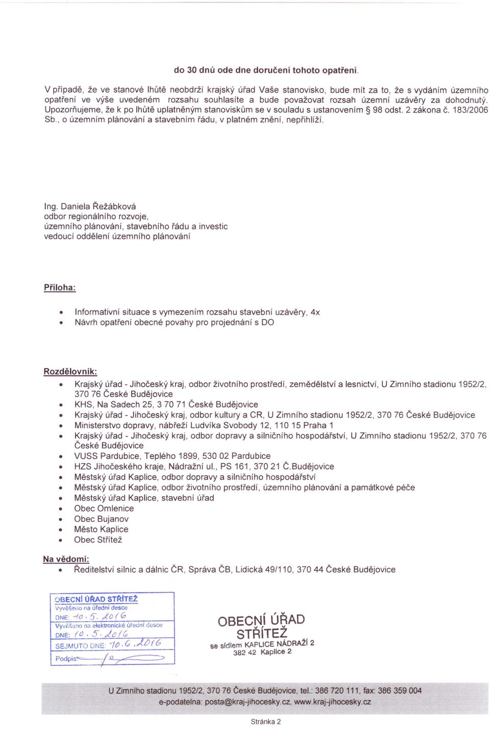 dohodnutý. Upozorňujeme, že k po lhůtě uplatněným stanoviskům se v souladu s ustanovením 98 odst. 2 zákona Č. 183/2006 Sb., o územním plánování a stavebním řádu, v platném znění, nepřihlíží. Ing.