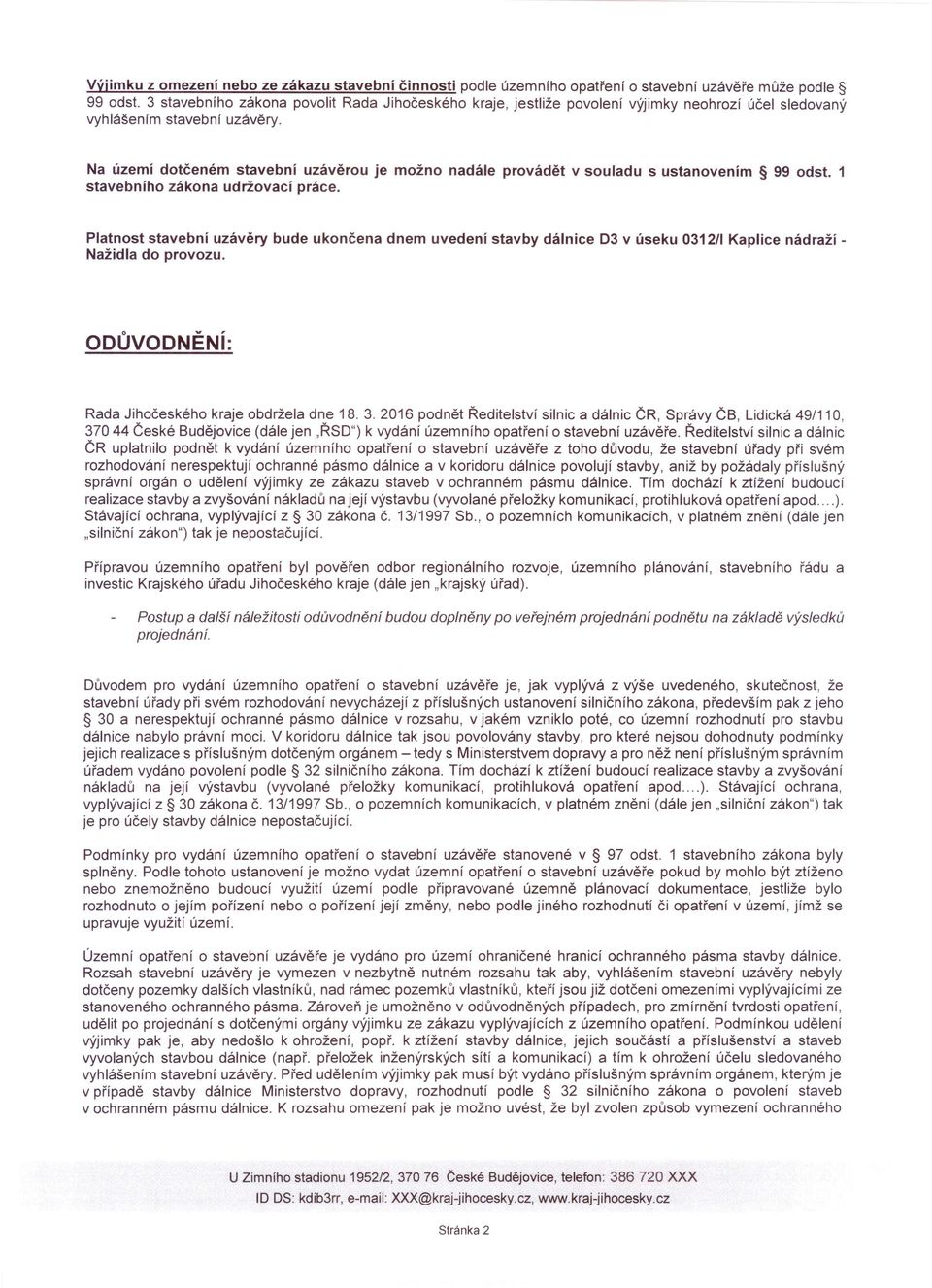 Na území dotčeném stavební uzávěrou je možno nadále provádět v souladu s ustanovením 99 odst. 1 stavebního zákona udržovací práce.