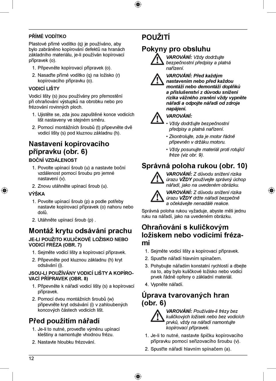 VODICÍ LIŠTY Vodicí lišty (s) jsou používány pro přemostění při ohraňování výstupků na obrobku nebo pro frézování rovinných ploch. 1.