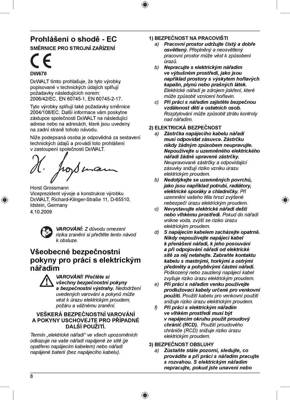 Další informace vám poskytne zástupce společnosti DEWALT na následující adrese nebo na adresách, které jsou uvedeny na zadní straně tohoto návodu.