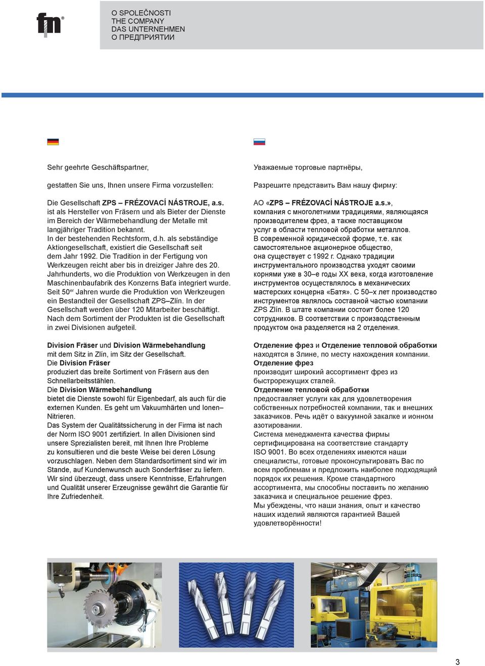 In er bestehenen Rechtsform,.h. als sebstänige Aktiongesellschaft, existiert ie Gesellschaft seit em Jahr 99. ie Traition in er Fertigung von Werkzeugen reicht aber bis in reiziger Jahre es 0.