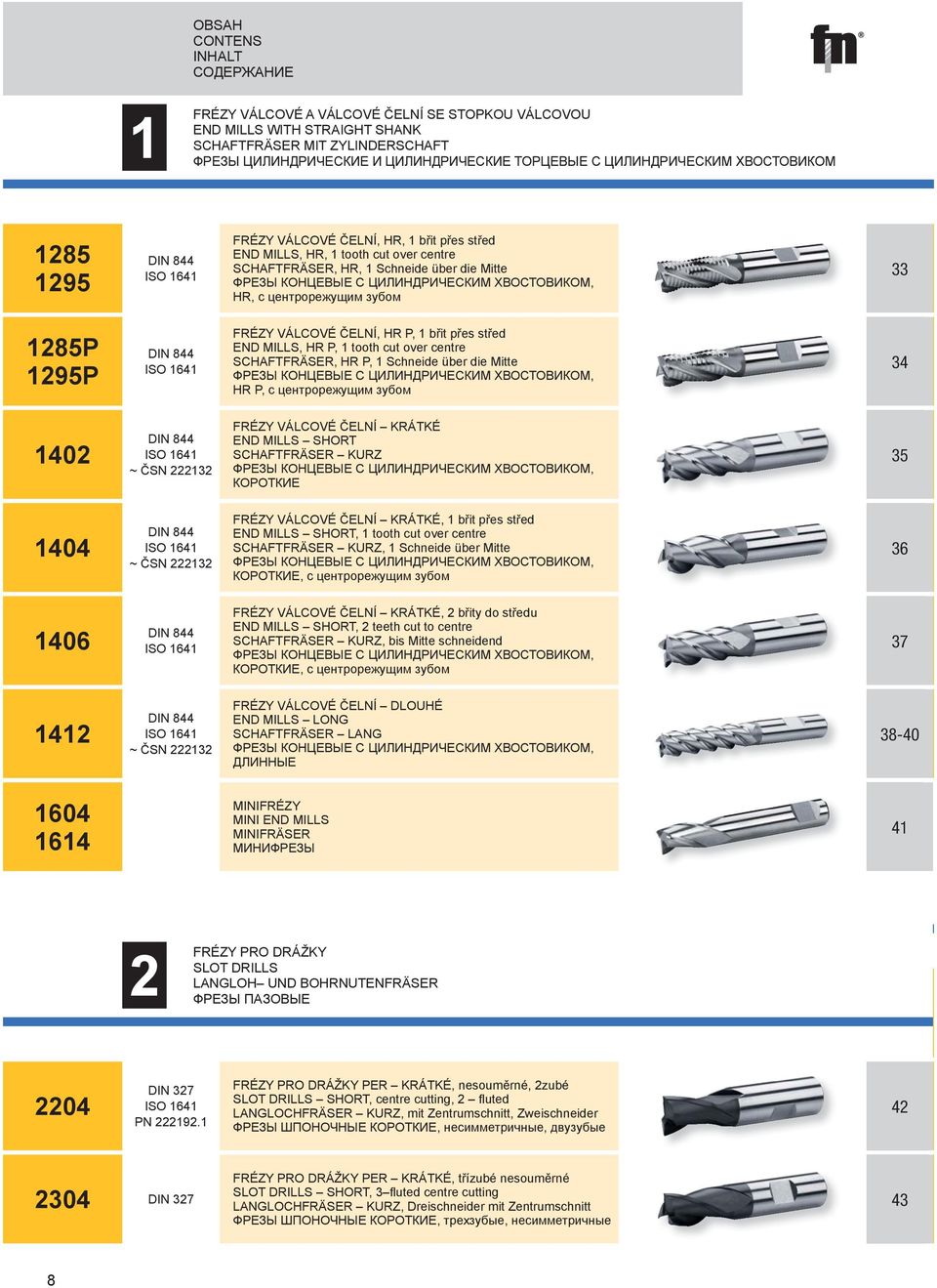 HR, с центрорежущим зубом P 9P IN ISO FRÉZY VÁLCOVÉ ČELNÍ, HR P, břit přes stře EN MILLS, HR P, tooth cut over centre SCHAFTFRÄSER, HR P, Schneie über ie Mitte ФРЕЗЫ КОНЦЕВЫЕ С ЦИЛИНДРИЧЕСКИМ