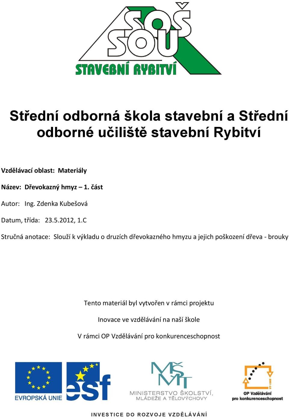 C Stručná anotace: Slouží k výkladu o druzích dřevokazného hmyzu a jejich poškození dřeva - brouky