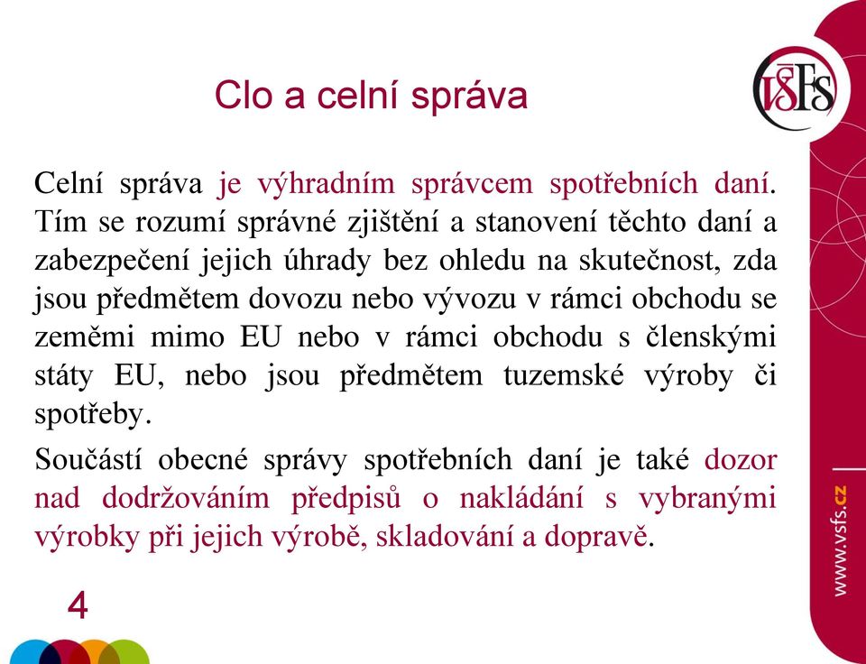 předmětem dovozu nebo vývozu v rámci obchodu se zeměmi mimo EU nebo v rámci obchodu s členskými státy EU, nebo jsou